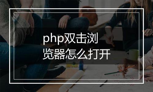 php双击浏览器怎么打开