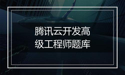 腾讯云开发高级工程师题库