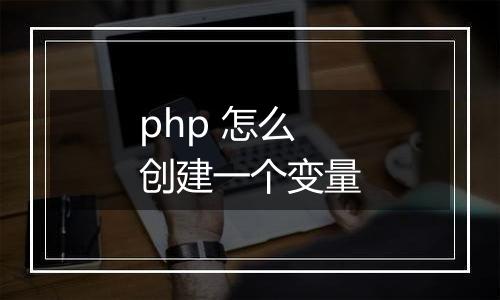 php 怎么创建一个变量