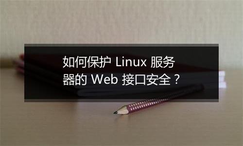 如何保护 Linux 服务器的 Web 接口安全?