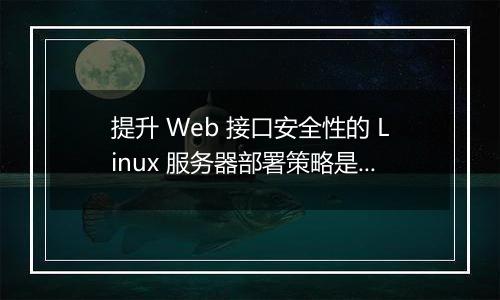 提升 Web 接口安全性的 Linux 服务器部署策略是什么?