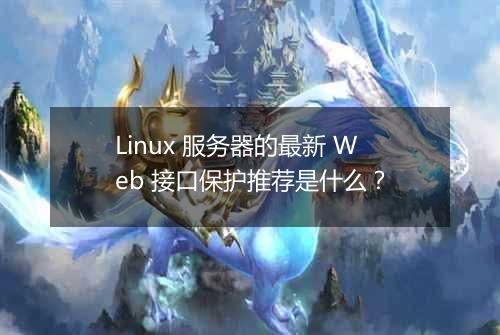 Linux 服务器的最新 Web 接口保护推荐是什么?