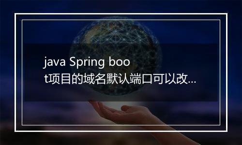 java Spring boot项目的域名默认端口可以改吗