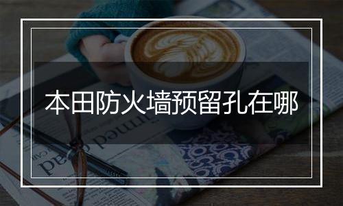 本田防火墙预留孔在哪