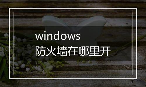 windows防火墙在哪里开
