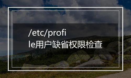 /etc/profile用户缺省权限检查