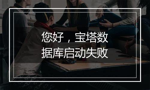 您好,宝塔数据库启动失败