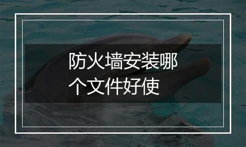 防火墙安装哪个文件好使