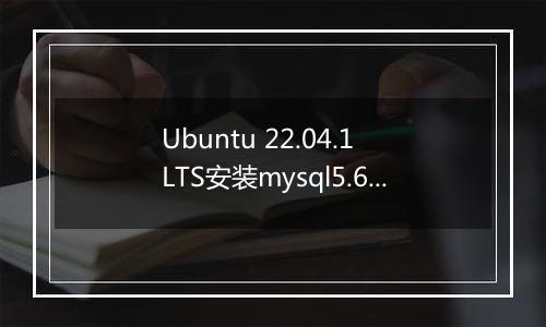 Ubuntu 22.04.1 LTS安装mysql5.6失败