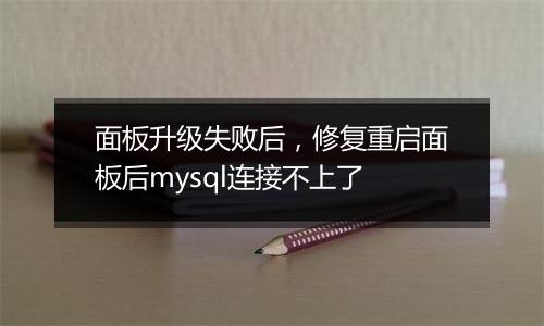 面板升级失败后，修复重启面板后mysql连接不上了