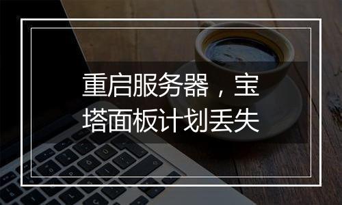 重启服务器，宝塔面板计划丢失