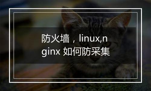 防火墙,linux,nginx 如何防采集