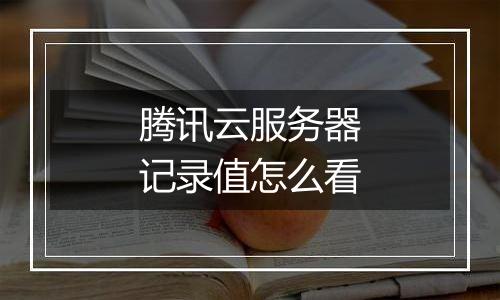 腾讯云服务器记录值怎么看
