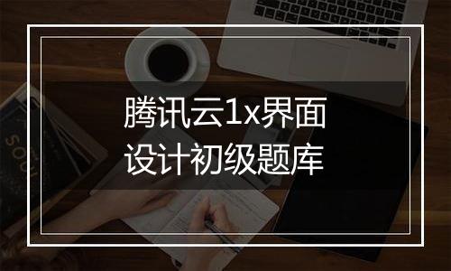 腾讯云1x界面设计初级题库