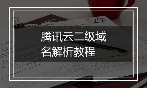 腾讯云二级域名解析教程