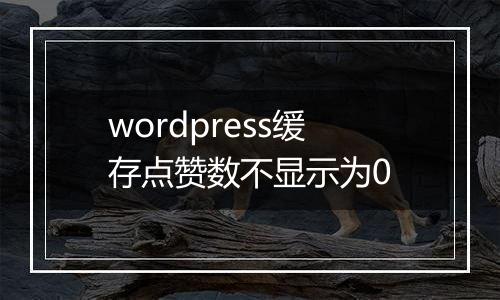 wordpress缓存点赞数不显示为0
