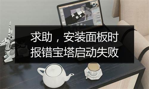 求助,安装面板时报错宝塔启动失败