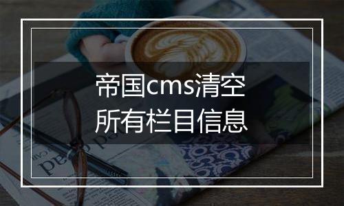 帝国cms清空所有栏目信息