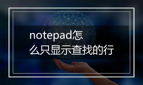 notepad怎么只显示查找的行