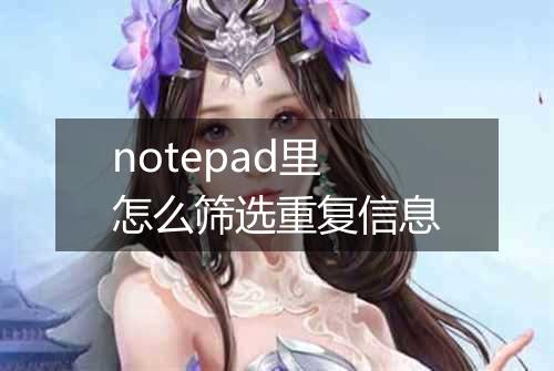 notepad里怎么筛选重复信息