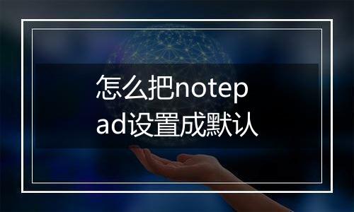 怎么把notepad设置成默认