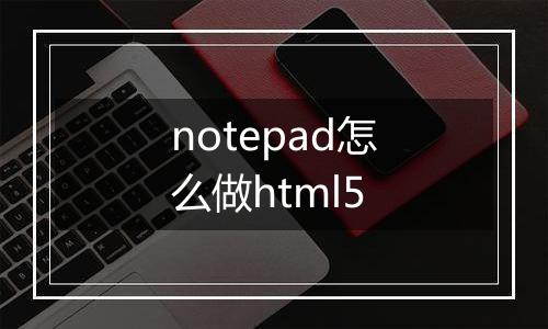 notepad怎么做html5