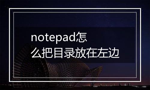 notepad怎么把目录放在左边