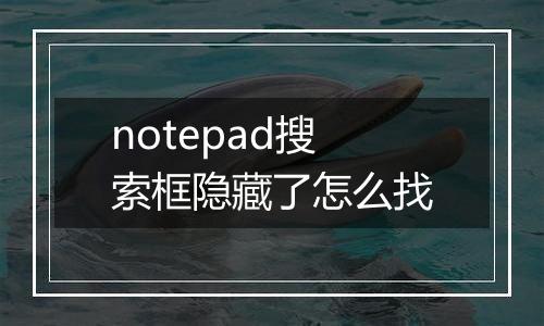 notepad搜索框隐藏了怎么找