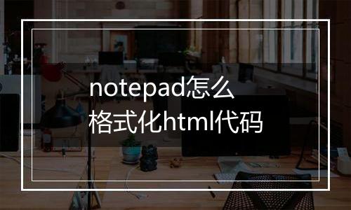notepad怎么格式化html代码