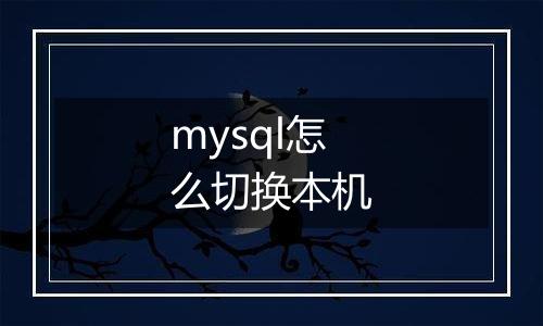 mysql怎么切换本机