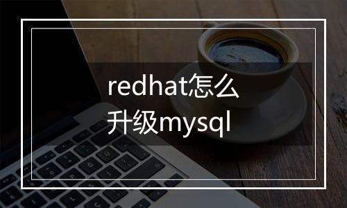 redhat怎么升级mysql