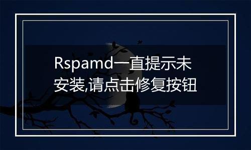 Rspamd一直提示未安装,请点击修复按钮