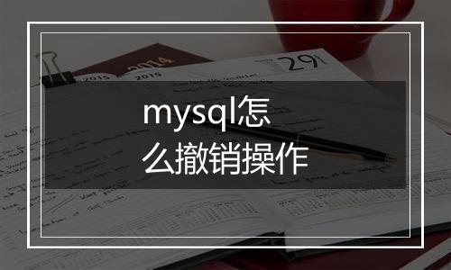 mysql怎么撤销操作