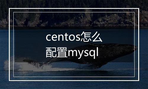 centos怎么配置mysql