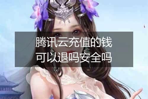 腾讯云充值的钱可以退吗安全吗