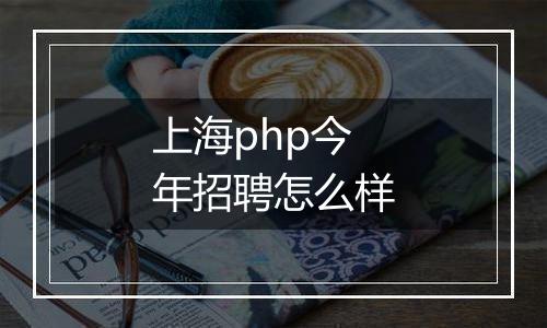 上海php今年招聘怎么样