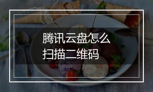 腾讯云盘怎么扫描二维码