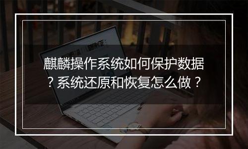 麒麟操作系统如何保护数据？系统还原和恢复怎么做？