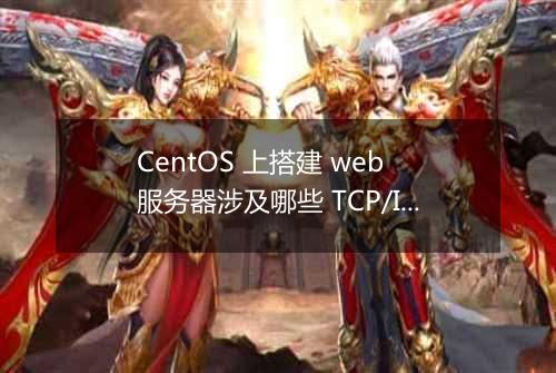 CentOS 上搭建 web 服务器涉及哪些 TCP/IP 知识？
