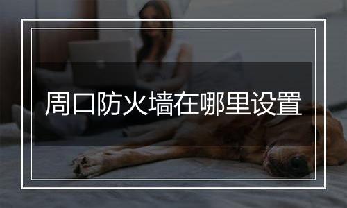 周口防火墙在哪里设置