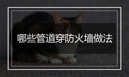 哪些管道穿防火墙做法