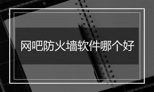 网吧防火墙软件哪个好