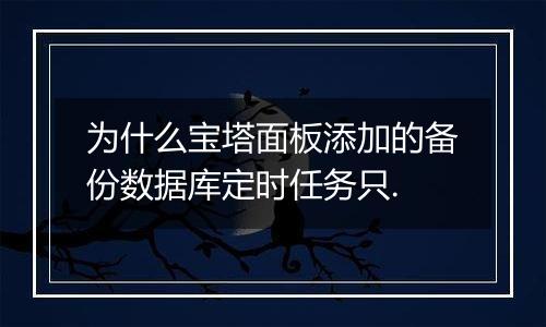 为什么宝塔面板添加的备份数据库定时任务只.