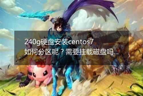 240g硬盘安装centos7如何分区呢?需要挂载磁盘吗?