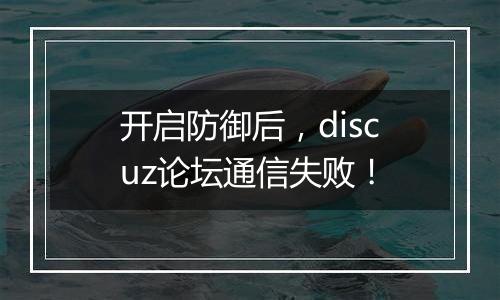 开启防御后，discuz论坛通信失败！