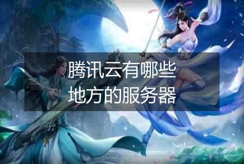 腾讯云有哪些地方的服务器