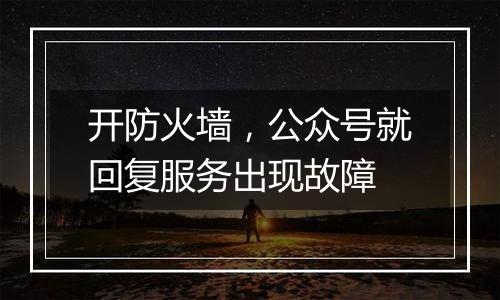 开防火墙,公众号就回复服务出现故障