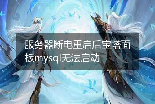 服务器断电重启后宝塔面板mysql无法启动