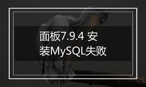 面板7.9.4 安装MySQL失败
