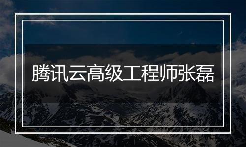 腾讯云高级工程师张磊